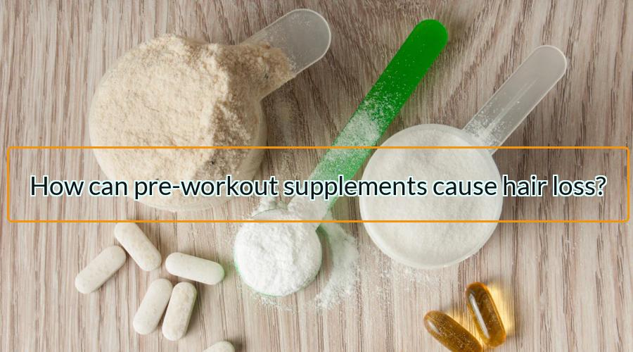 pre-workout supplements cause hair loss